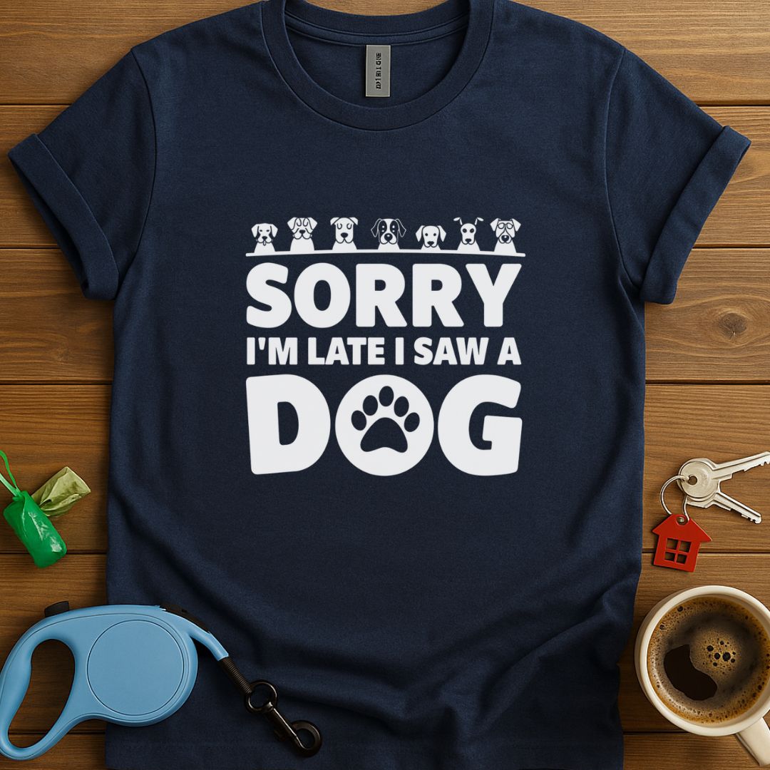 Sorry I'm Late I Saw A Dog T-Shirt