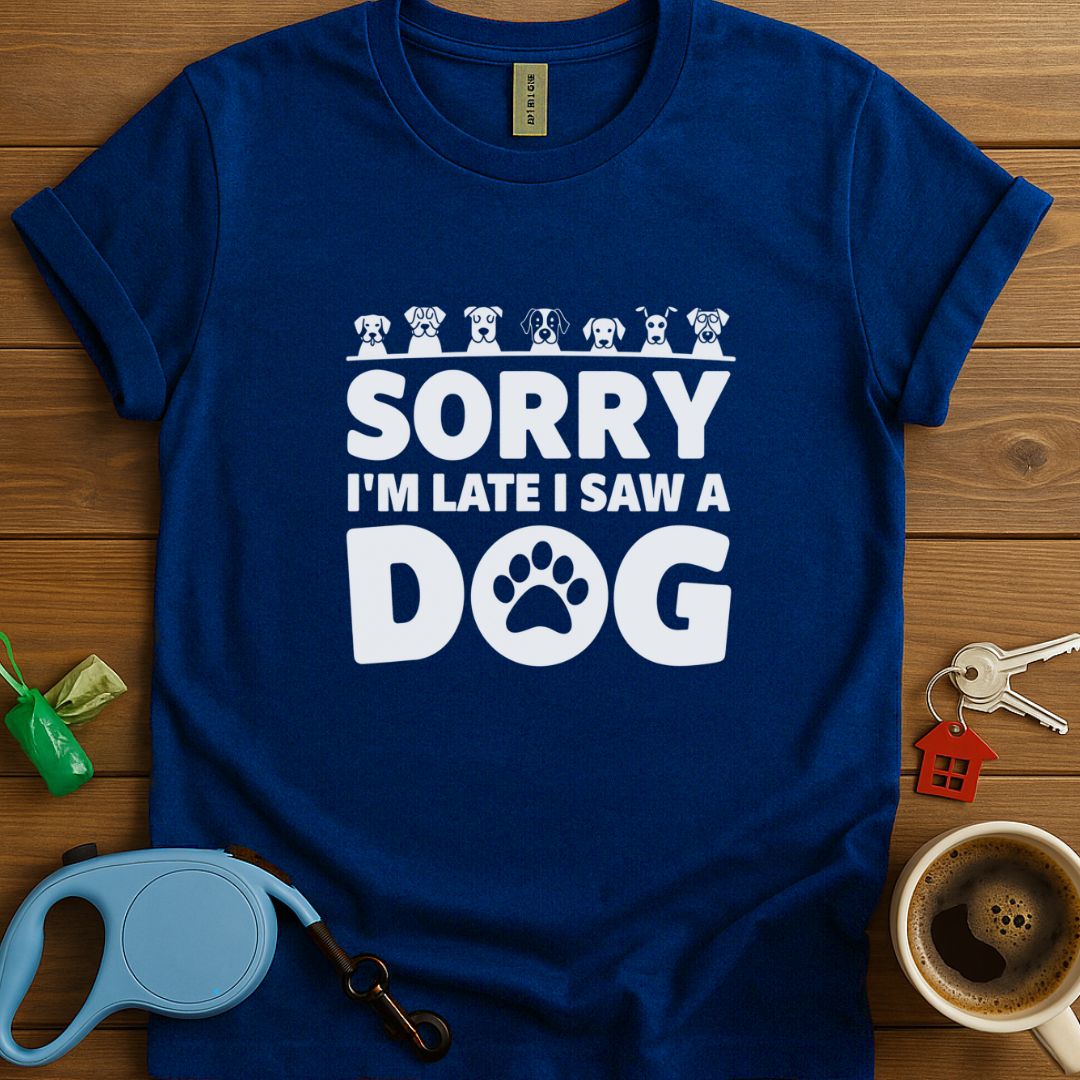 Sorry I'm Late I Saw A Dog T-Shirt