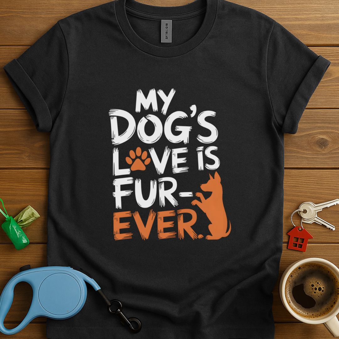 My Dog's Love Is Fur-Ever T-Shirt