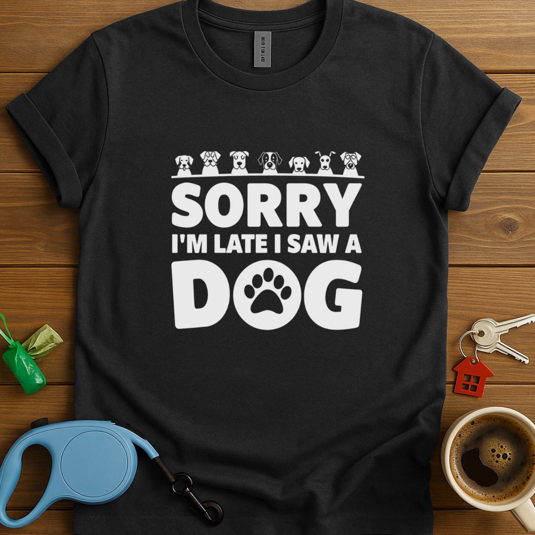 Sorry I'm Late I Saw A Dog T-Shirt