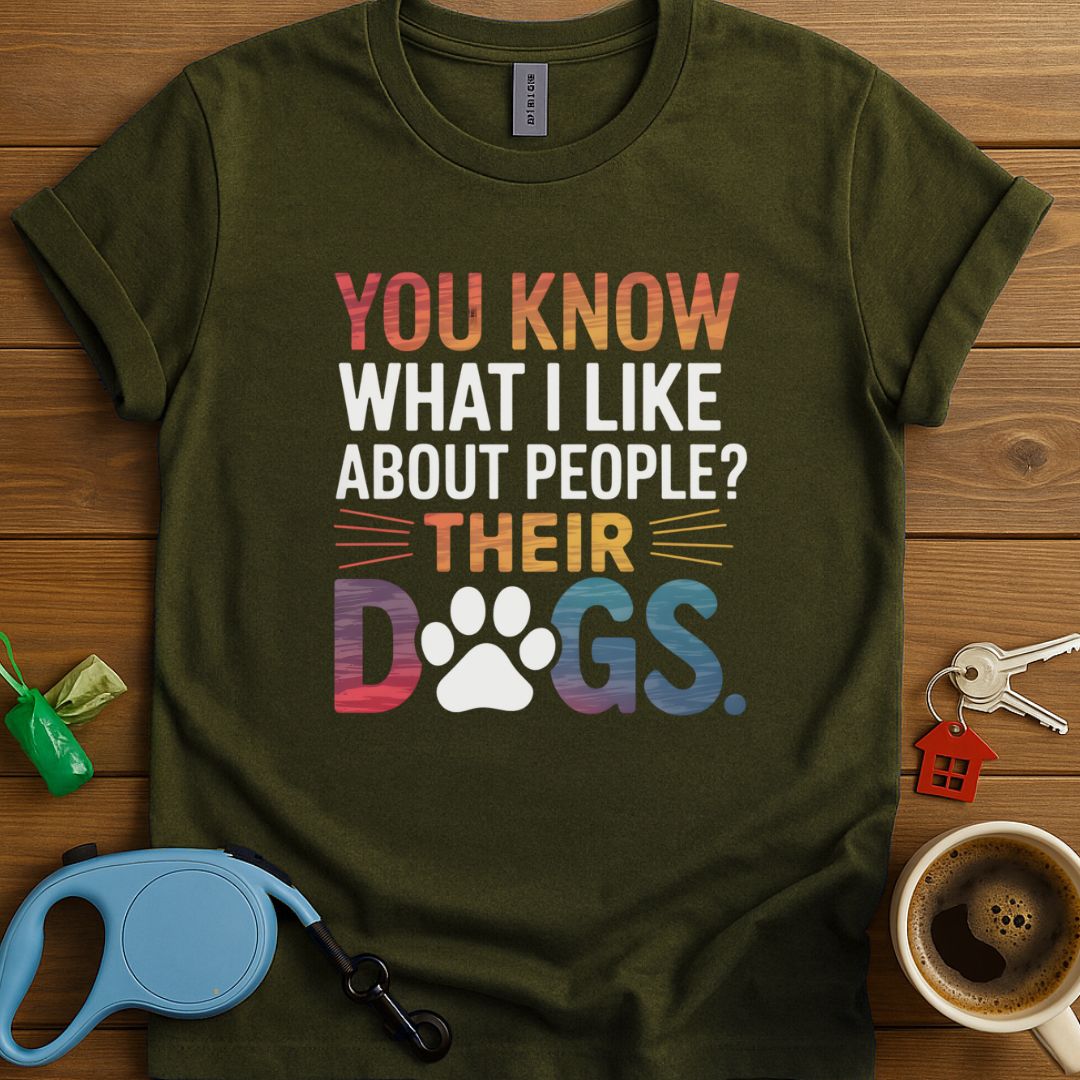 You Know What I Like About People? Their Dogs T-Shirt