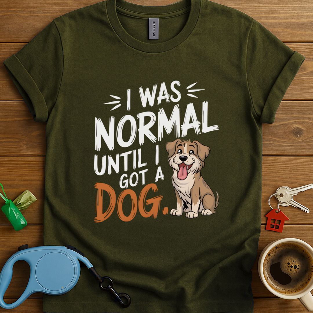 I Was Normal Until I Got A Dog T-Shirt