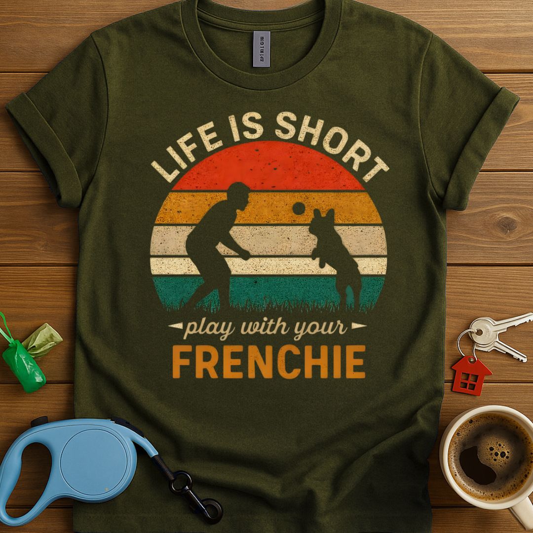 Life Is Short Play With Your Frenchie T-Shirt