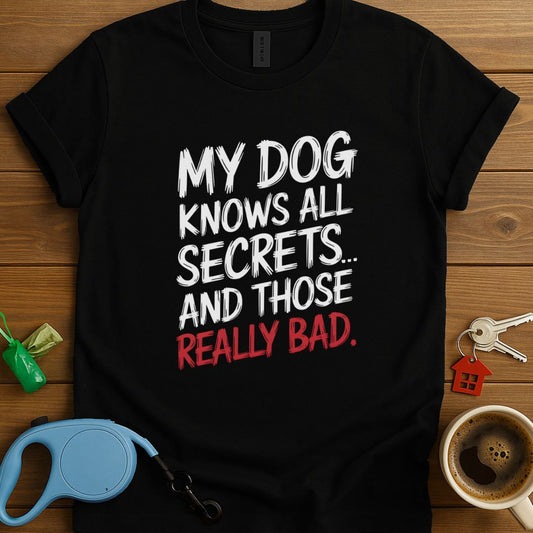 My Dog Knows All Secrets... T-Shirt