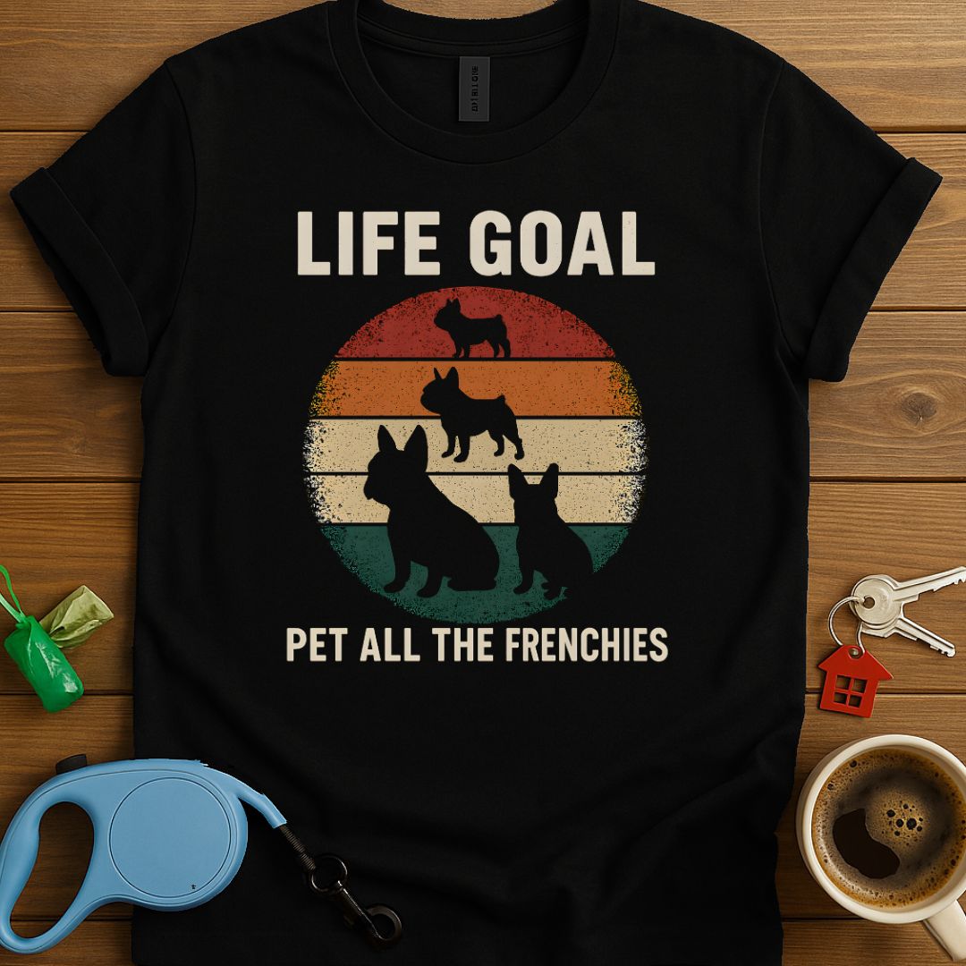 Life Goal Pet All The Frenchies T-Shirt