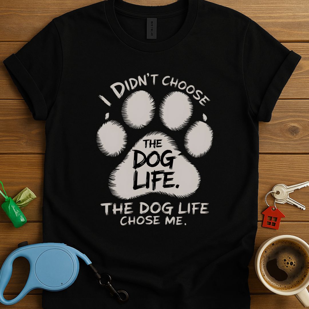 I Didn't Choose The Dog Life T-Shirt