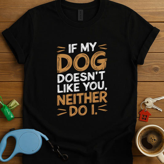 If My Dog Doesn't Like You Neither Do I T-Shirt