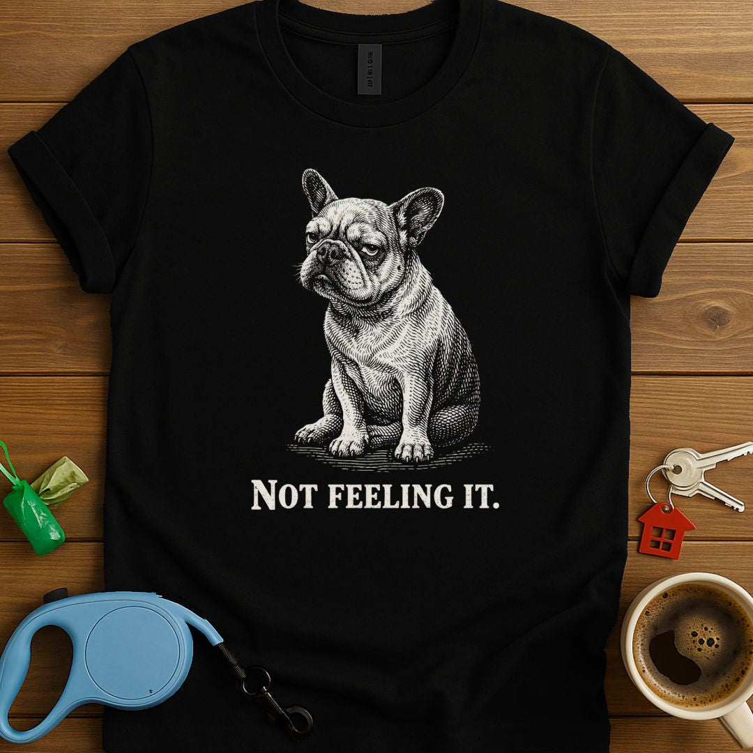 Not Feeling It Frenchie T-Shirt