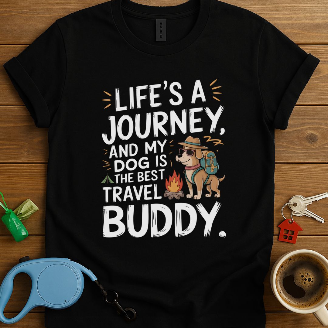 Life's A Journey, And My Dog Is The Best Travel Buddy T-Shirt