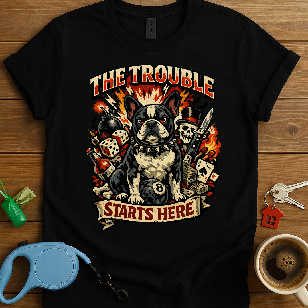The Trouble Starts Here Frenchie T-Shirt
