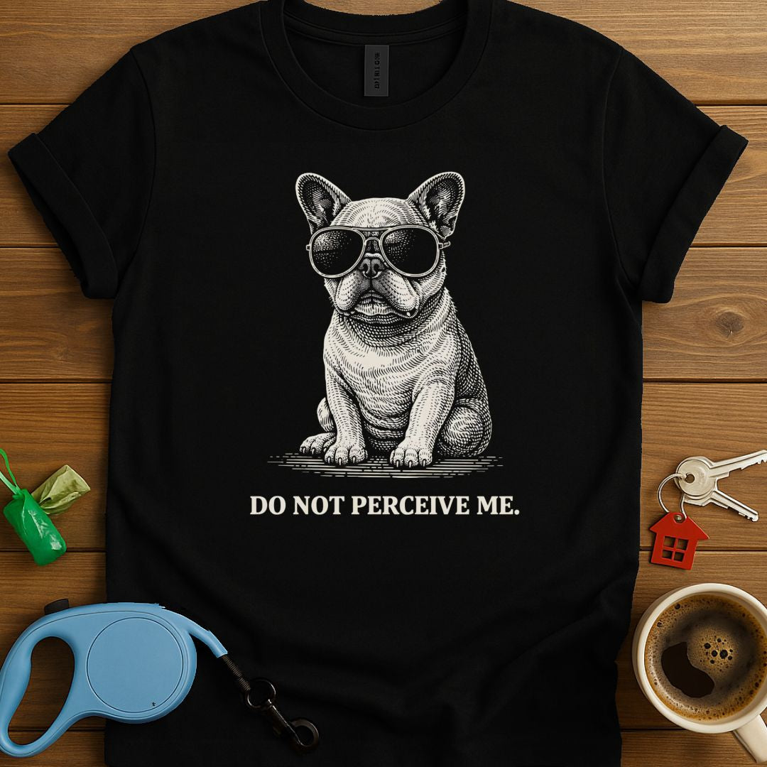 Do Not Percieve Me Frenchie T-Shirt