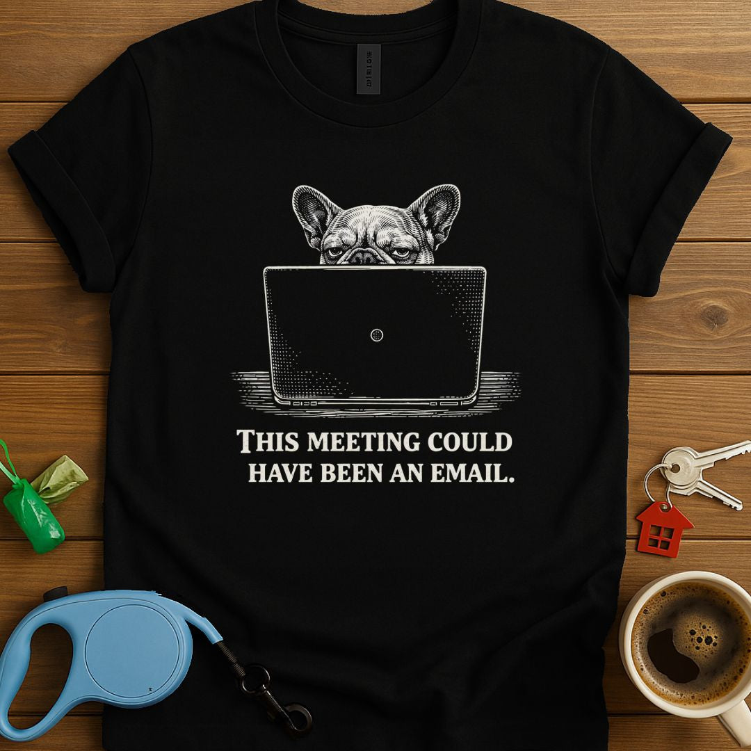 This Meeting Could Have Been An Email Frenchie T-Shirt