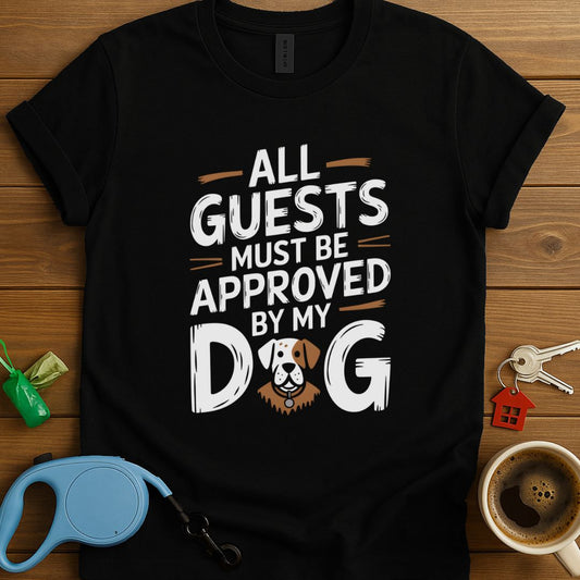 All Guests Must Be Approved By My Dog T-Shirt
