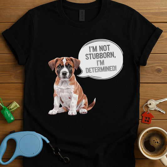 I'm Not Stubbors I'm Determined T-Shirt