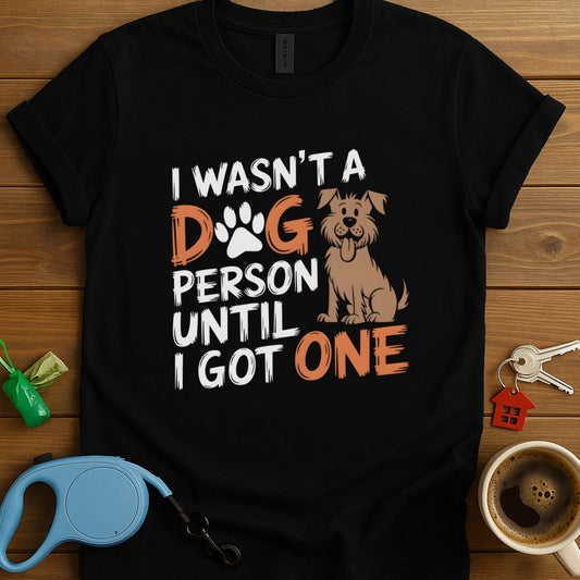I Wasn't A Dog Person Until I Got One T-Shirt