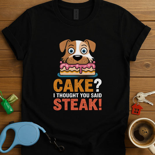 Cake? I Thought You Said Steak T-Shirt