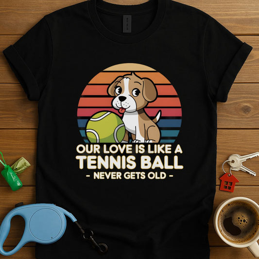 Our Love Is Like A Tennis Ball - Never Get Old -T-Shirt
