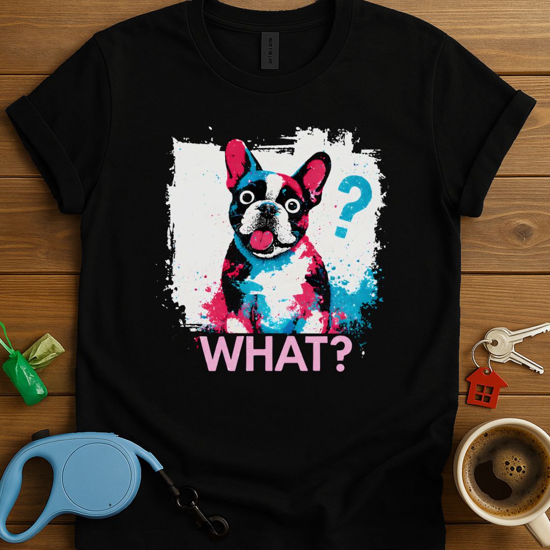 What? Frenchie T-Shirt