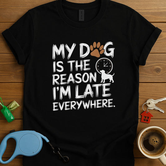 My Dog Is The Reason I Late Everywhere T-Shirt