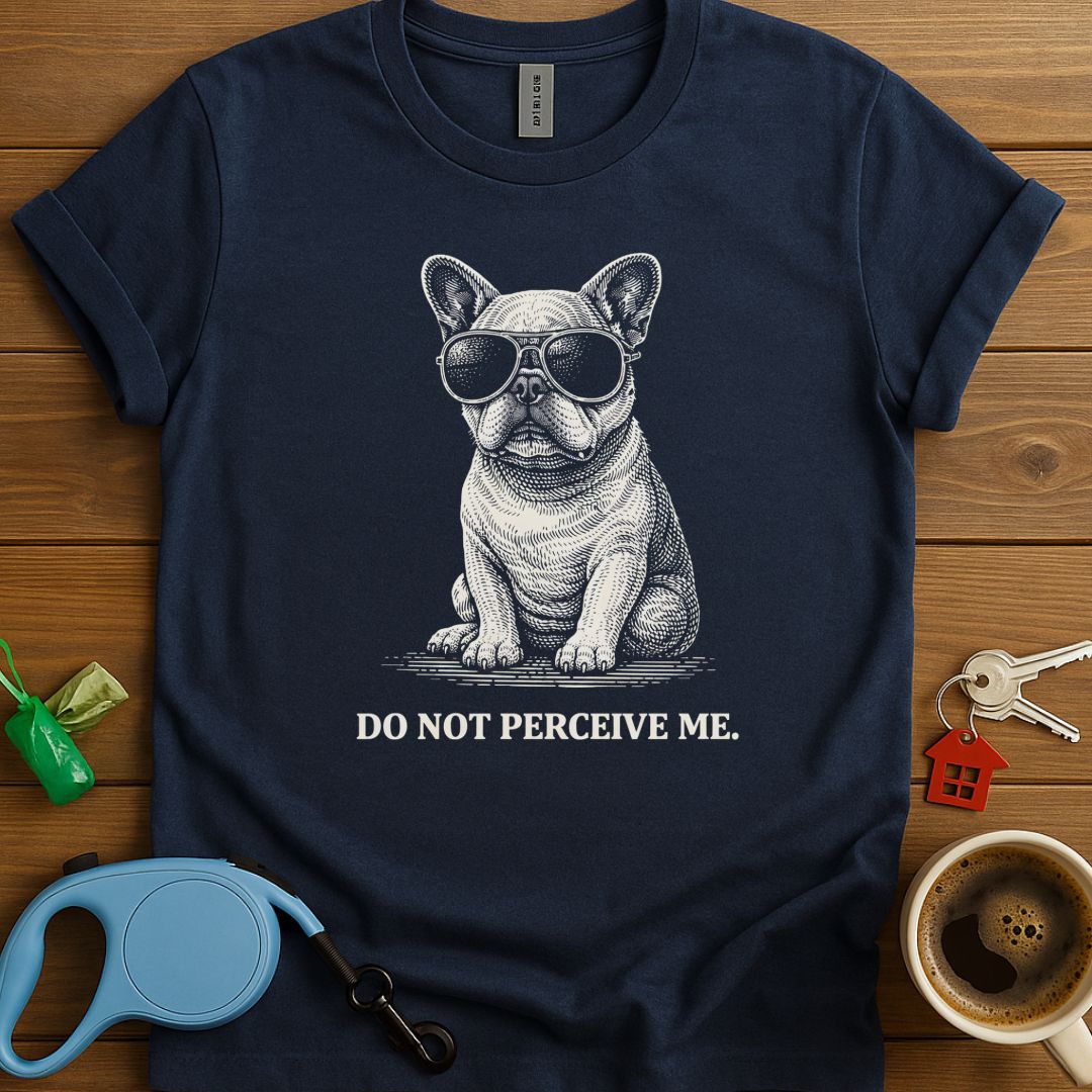 Do Not Percieve Me Frenchie T-Shirt
