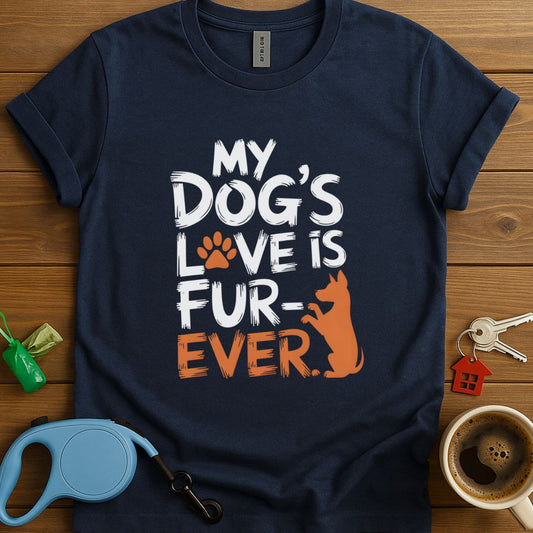 My Dog's Love Is Fur-Ever T-Shirt