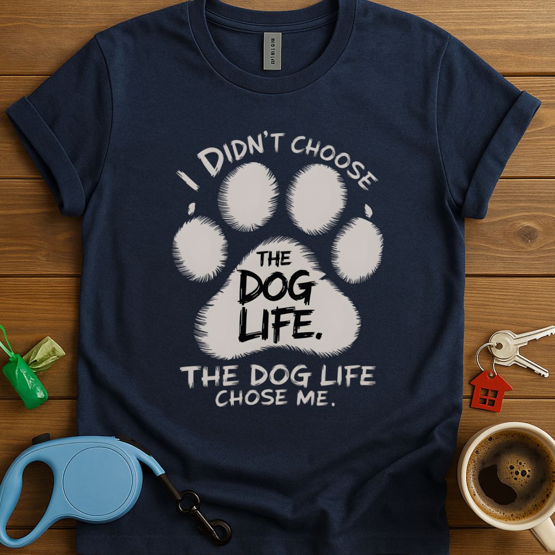 I Didn't Choose The Dog Life T-Shirt