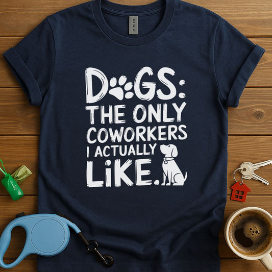 Dogs:The Only Coworkers I Actually Like T-Shirt