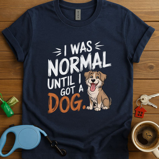 I Was Normal Until I Got A Dog T-Shirt