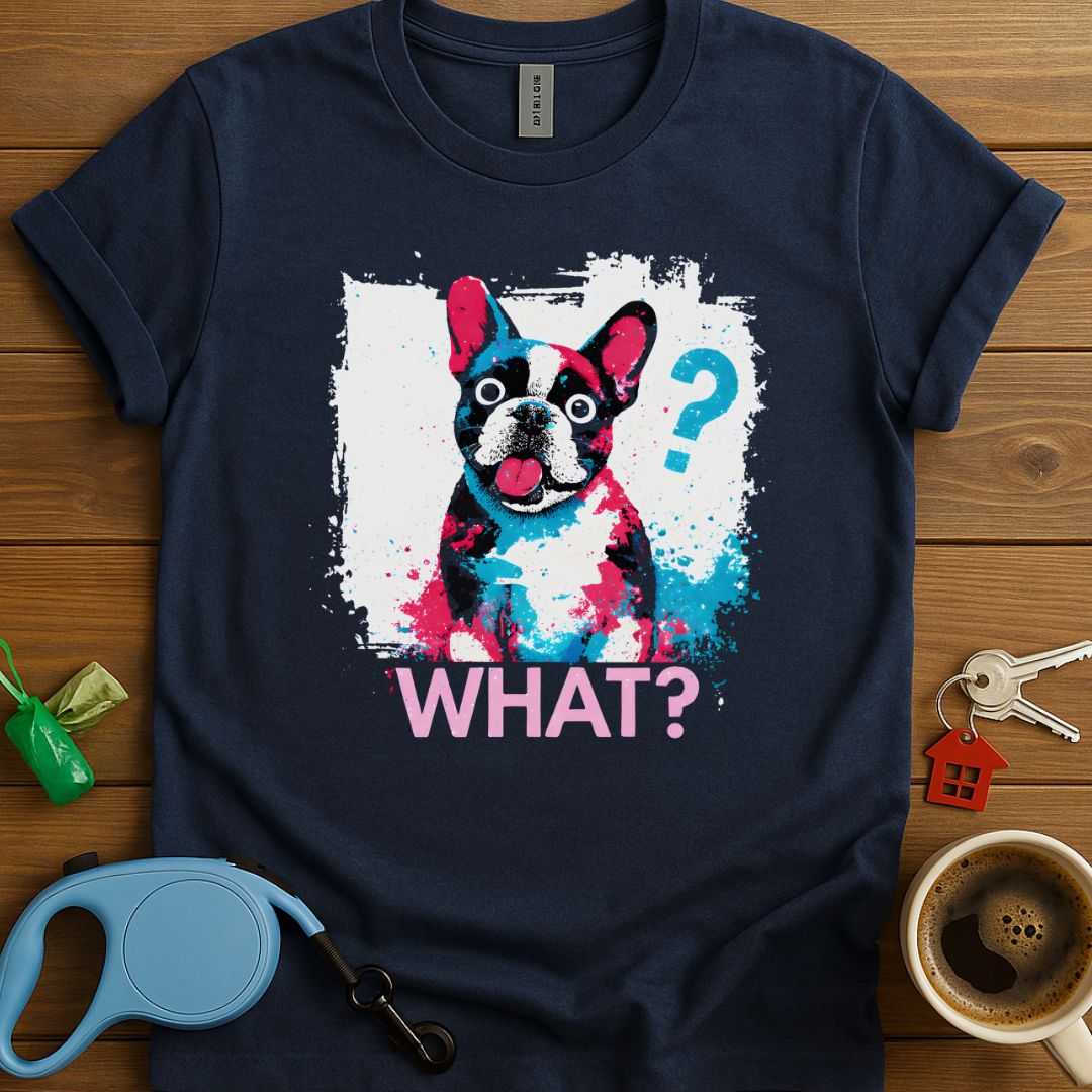 What? Frenchie T-Shirt