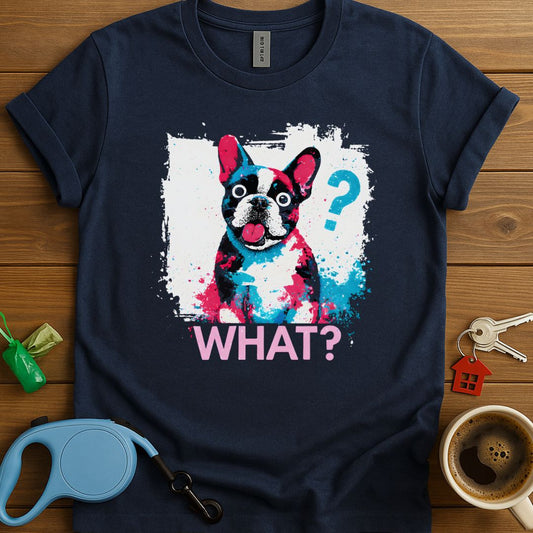 What? Frenchie T-Shirt