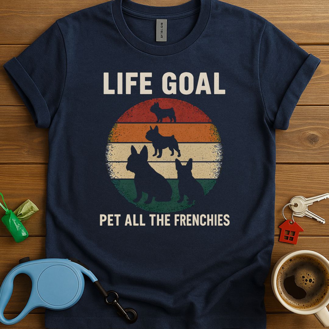 Life Goal Pet All The Frenchies T-Shirt