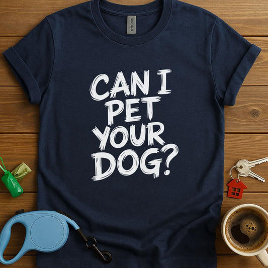 Can I Pet Your Dog? T-Shirt