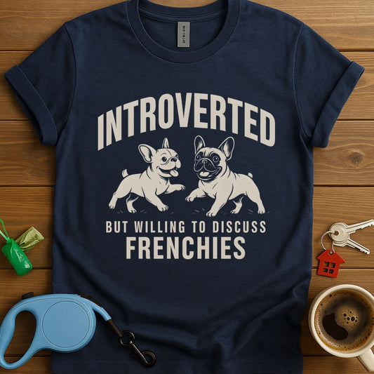 Introverted But Willing To Discuss Frenchies T-Shirt