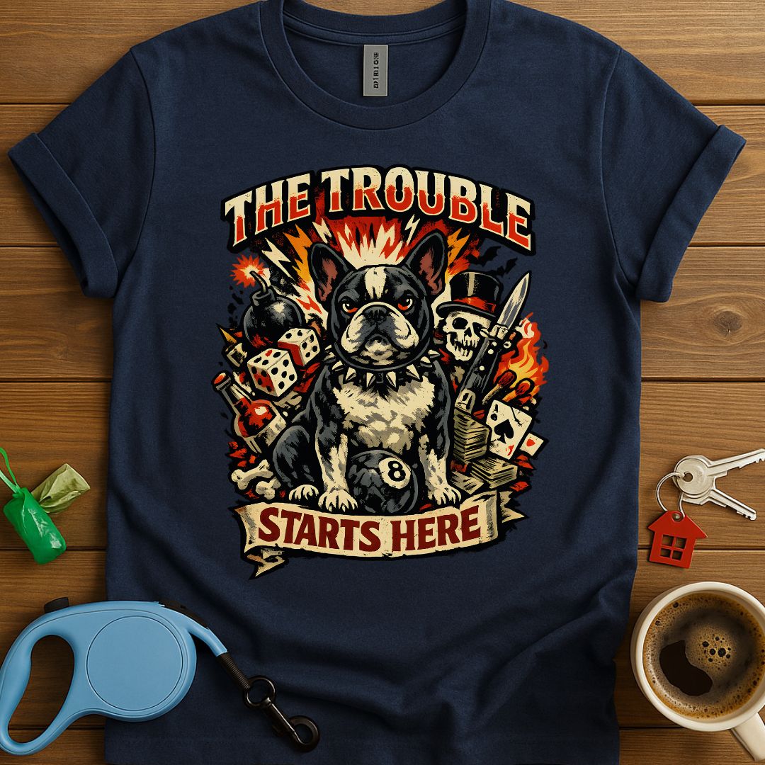 The Trouble Starts Here Frenchie T-Shirt