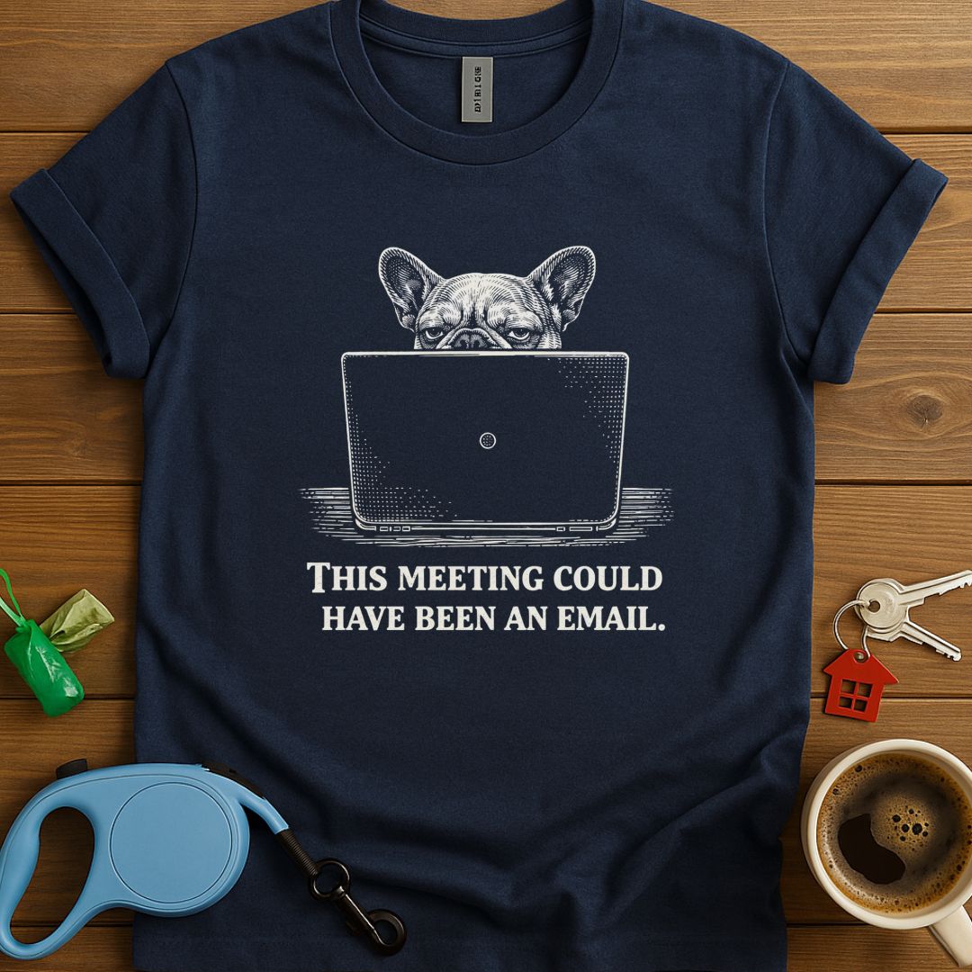 This Meeting Could Have Been An Email Frenchie T-Shirt