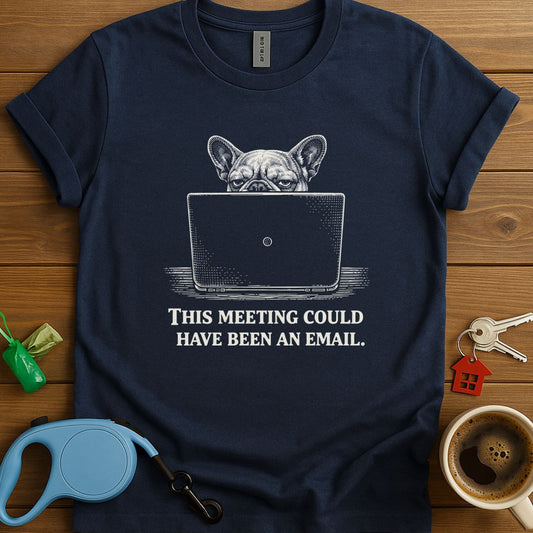 This Meeting Could Have Been An Email Frenchie T-Shirt