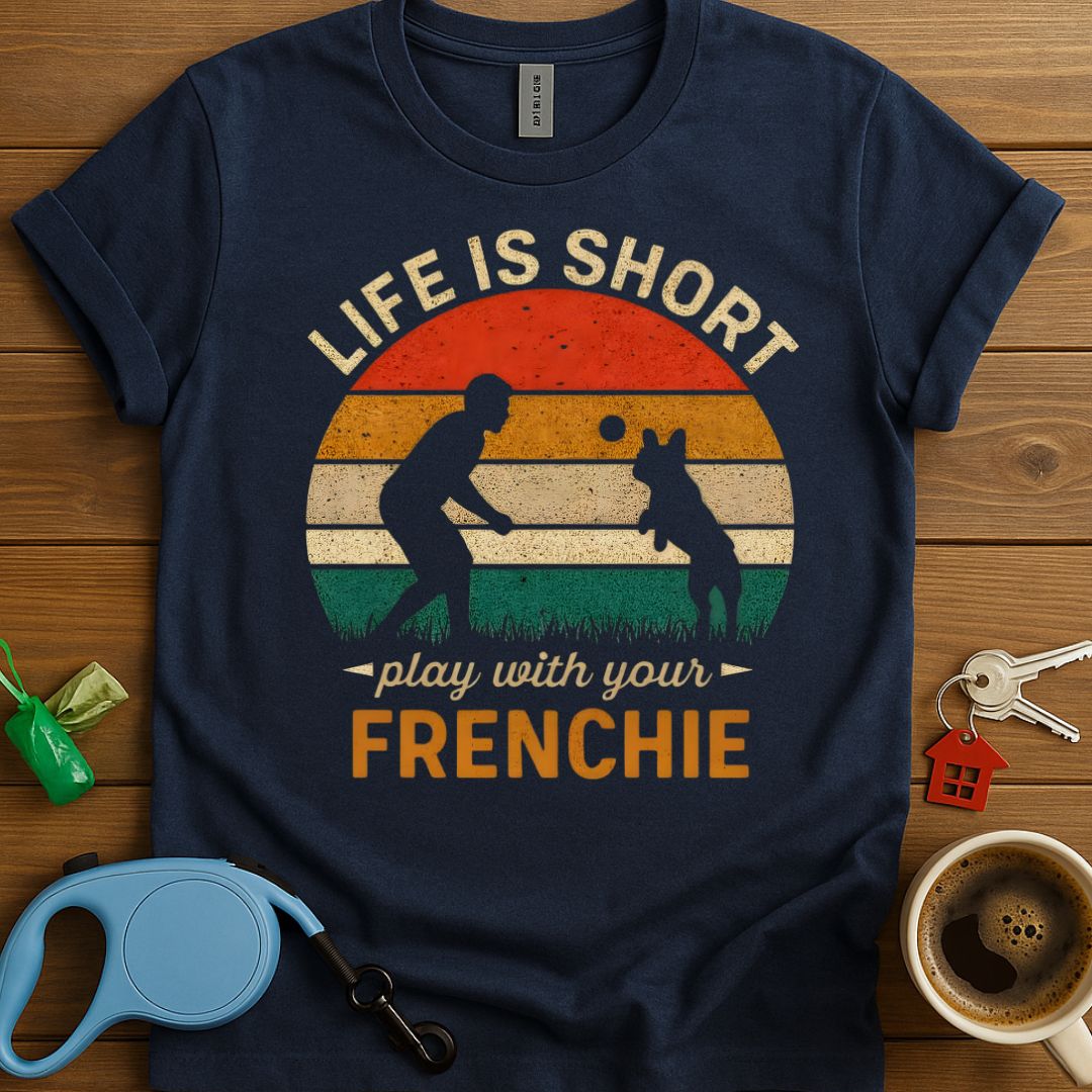 Life Is Short Play With Your Frenchie T-Shirt