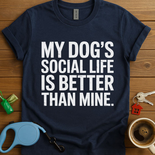My Dog's Social Life Is Better Than Mine T-Shirt