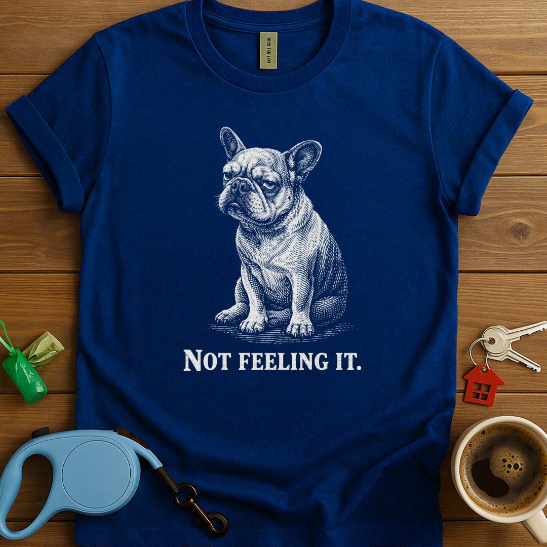 Not Feeling It Frenchie T-Shirt