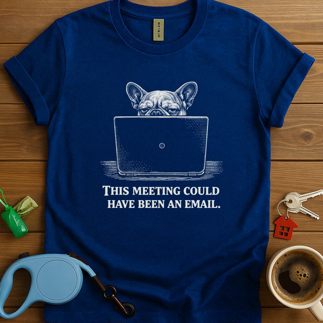This Meeting Could Have Been An Email Frenchie T-Shirt
