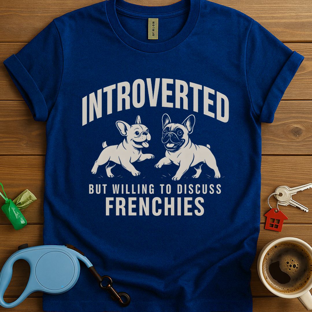Introverted But Willing To Discuss Frenchies T-Shirt