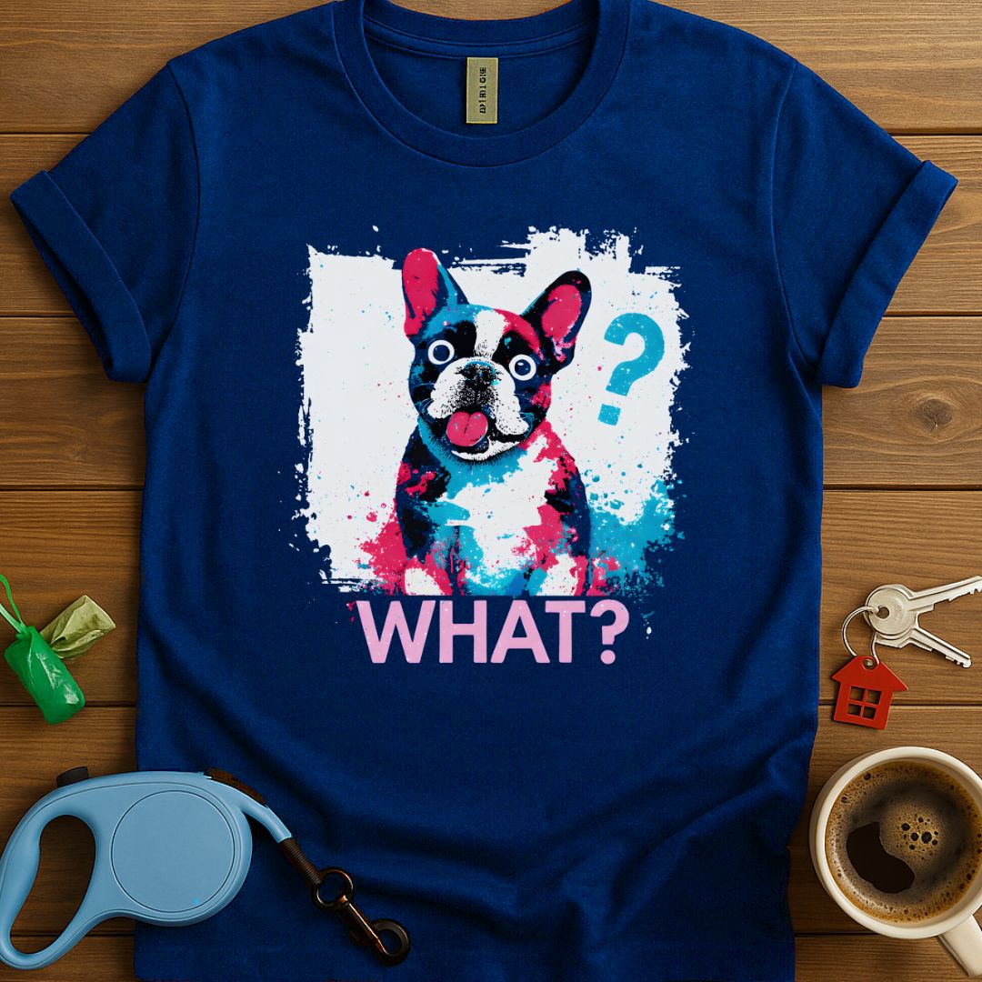 What? Frenchie T-Shirt