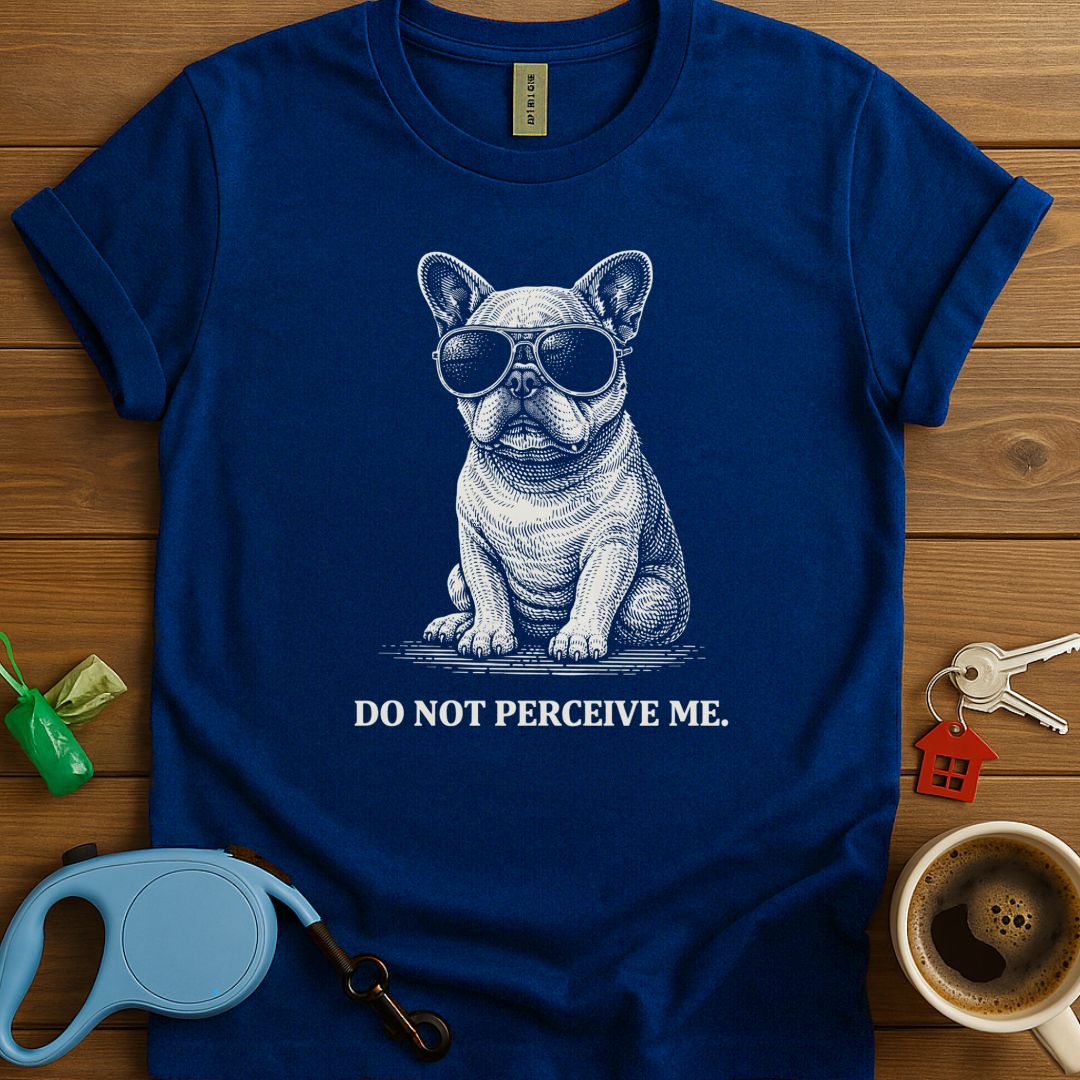 Do Not Percieve Me Frenchie T-Shirt