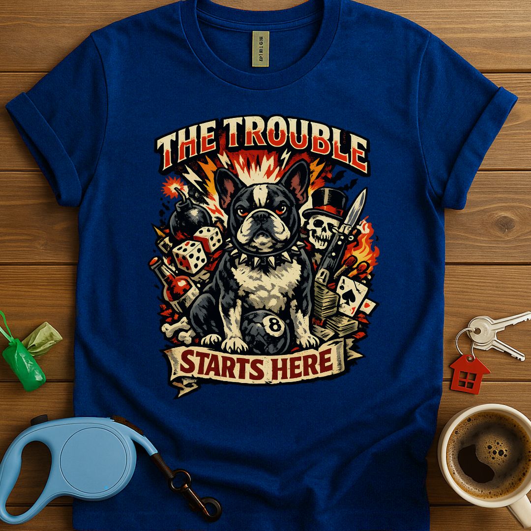 The Trouble Starts Here Frenchie T-Shirt