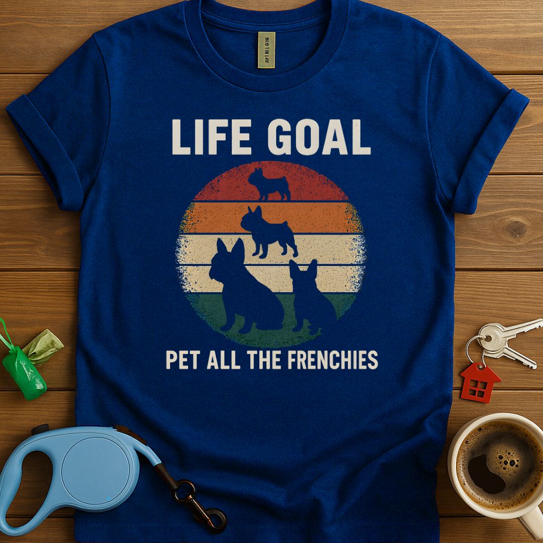 Life Goal Pet All The Frenchies T-Shirt