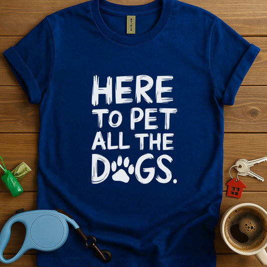 Here To Pet All The Dogs T-Shirt