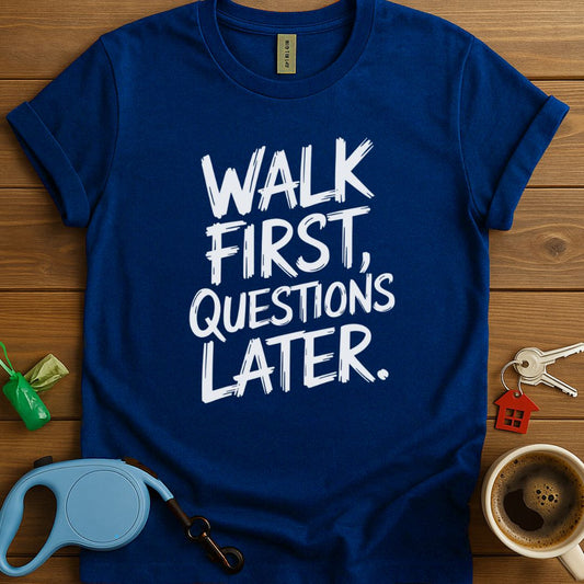 Walk First, Questions Later T-Shirt