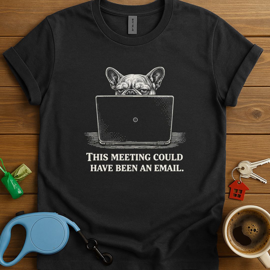 This Meeting Could Have Been An Email Frenchie T-Shirt