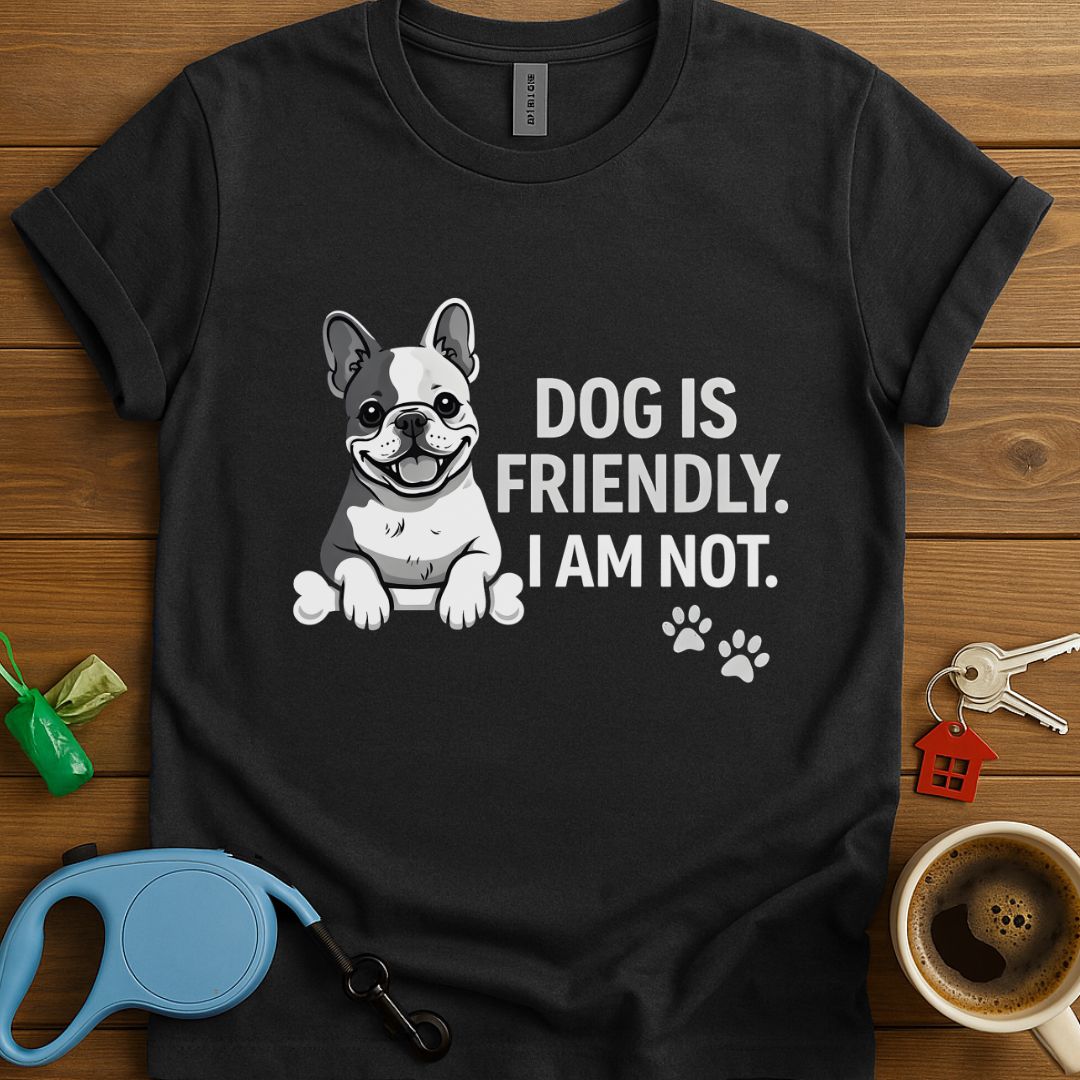Dog Is Friendly I Am Not Frenchie T-Shirt