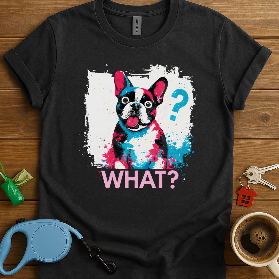 What? Frenchie T-Shirt